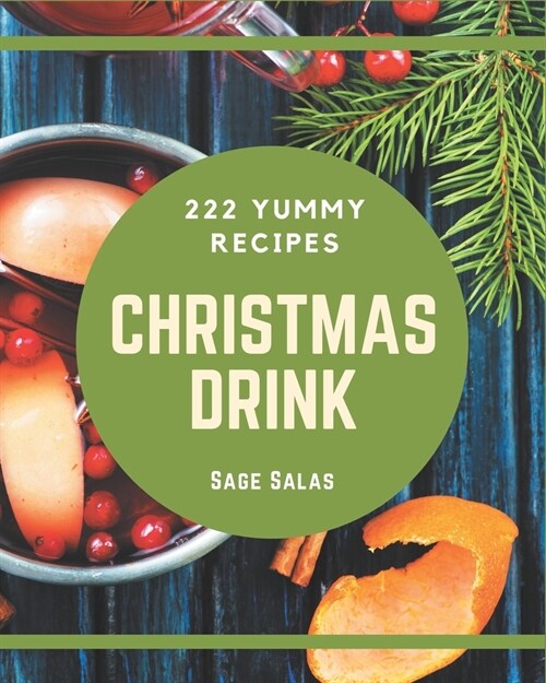 222 Yummy Christmas Drink Recipes: Yummy Christmas Drink Cookbook - All The Best Recipes You Need are Here! (Paperback)