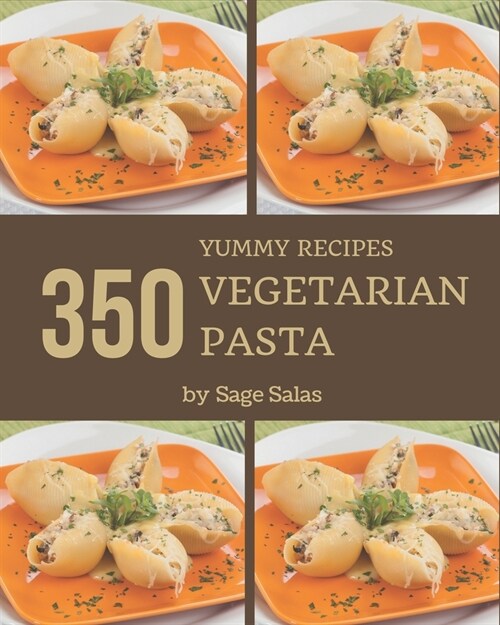 350 Yummy Vegetarian Pasta Recipes: Home Cooking Made Easy with Yummy Vegetarian Pasta Cookbook! (Paperback)