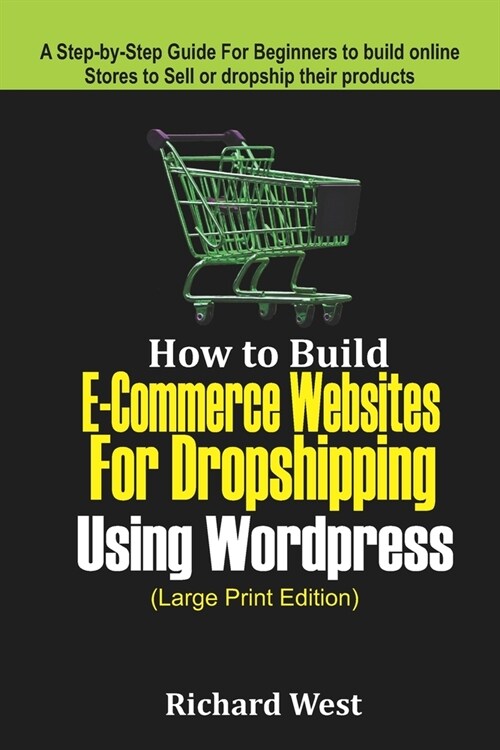 How to Build E-Commerce website for Dropshipping Using WordPress (LARGE PRINT EDITION): A Step-by-Step Guide for Beginners to Build Online Stores to S (Paperback)