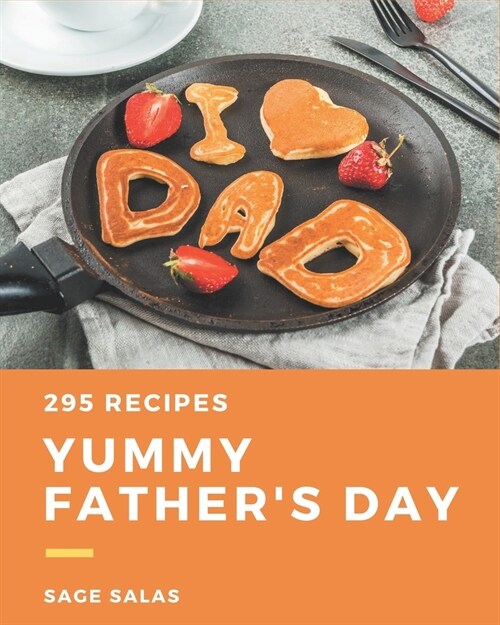 295 Yummy Fathers Day Recipes: A Highly Recommended Yummy Fathers Day Cookbook (Paperback)