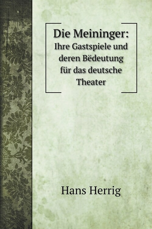 Die Meininger: Ihre Gastspiele und deren B?eutung f? das deutsche Theater (Hardcover)