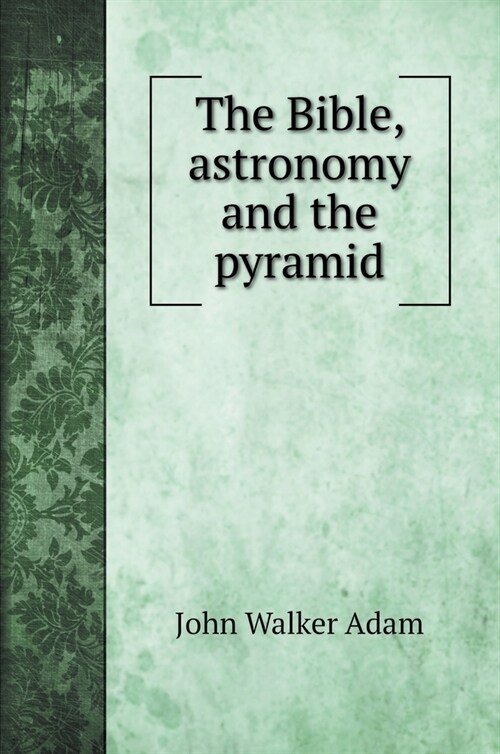 The Bible, astronomy and the pyramid (Hardcover)