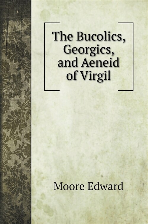 The Bucolics, Georgics, and Aeneid of Virgil (Hardcover)