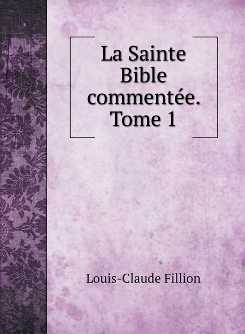 La Sainte Bible comment?. Tome 1 (Hardcover)