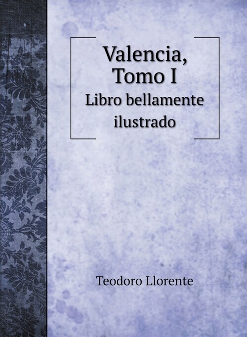 Valencia, Tomo I: Libro bellamente ilustrado (Hardcover)