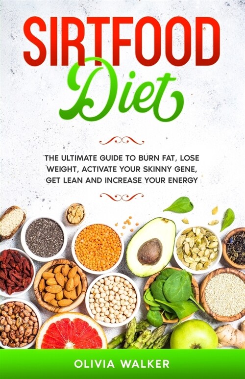Sirtfood Diet: The Ultimate Guide to Burn Fat, Lose Weight, Activate your Skinny Gene, Get Lean and Increase your Energy (Paperback)