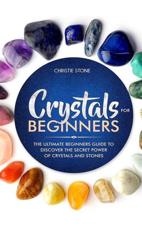 Crystals for Beginners: The Ultimate Beginners Guide to Discover the Secret Power of Crystals and Healing Stones (Paperback)