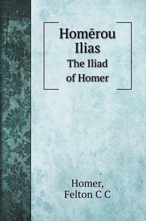 Homērou Ilias: The Iliad of Homer (Hardcover)
