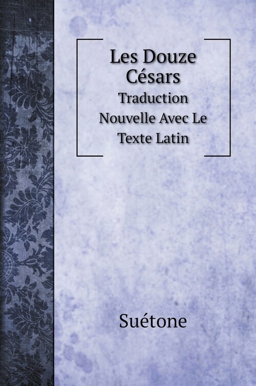 Les Douze C?ars: Traduction Nouvelle Avec Le Texte Latin (Hardcover)