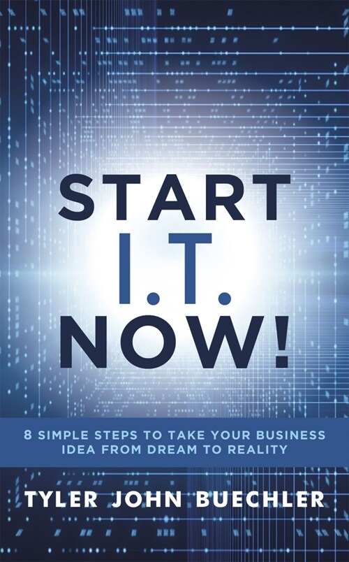 Start I.T. Now!: 8 Simple Steps to Take Your Business Idea from Dream to Reality (Paperback)