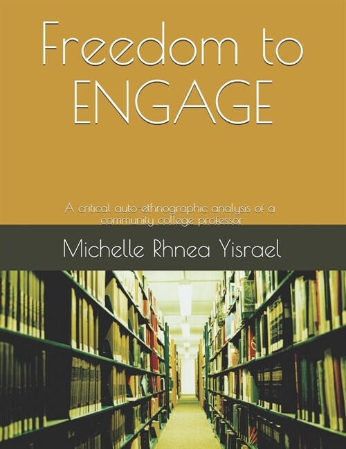 Freedom to ENGAGE: A critical auto-ethnographic analysis of a community college professor (Paperback)