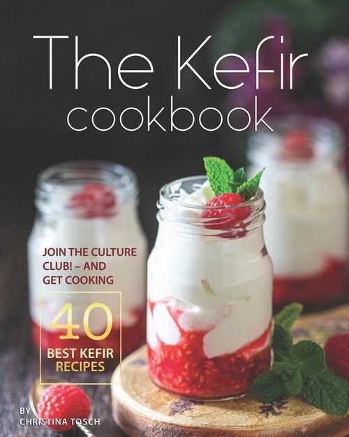 The Kefir Cookbook: Join the Culture Club! - And Get Cooking the 40 Best Kefir Recipes (Paperback)