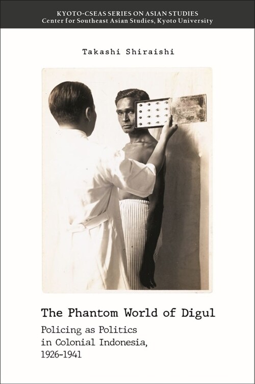 The Phantom World of Digul: Policing as Politics in Colonial Indonesia, 1926-1941 (Paperback)