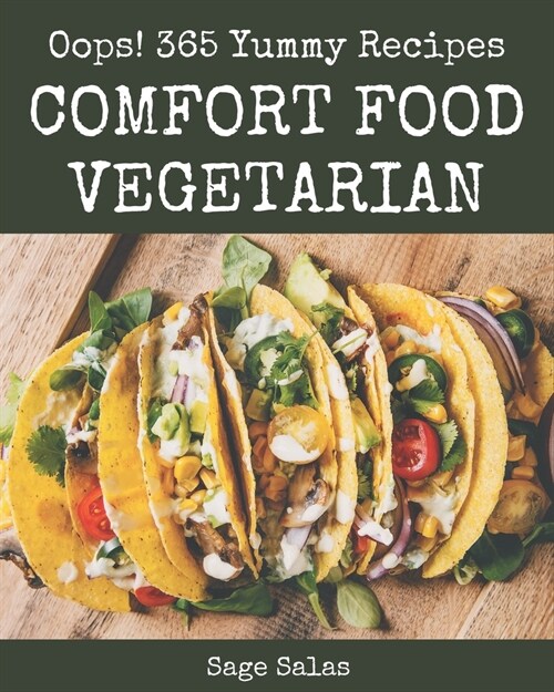 Oops! 365 Yummy Comfort Food Vegetarian Recipes: A Timeless Yummy Comfort Food Vegetarian Cookbook (Paperback)