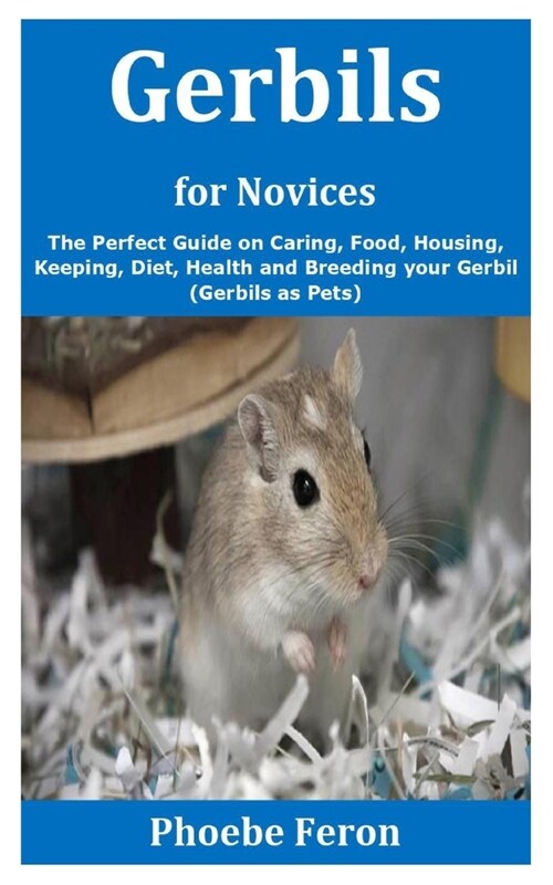 Gerbils for Novices: The Perfect Guide on Caring, Food, Housing, Keeping, Diet, Health and Breeding your Gerbil (Gerbils as Pets) (Paperback)