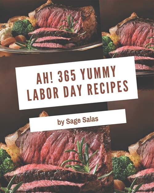 Ah! 365 Yummy Labor Day Recipes: The Yummy Labor Day Cookbook for All Things Sweet and Wonderful! (Paperback)