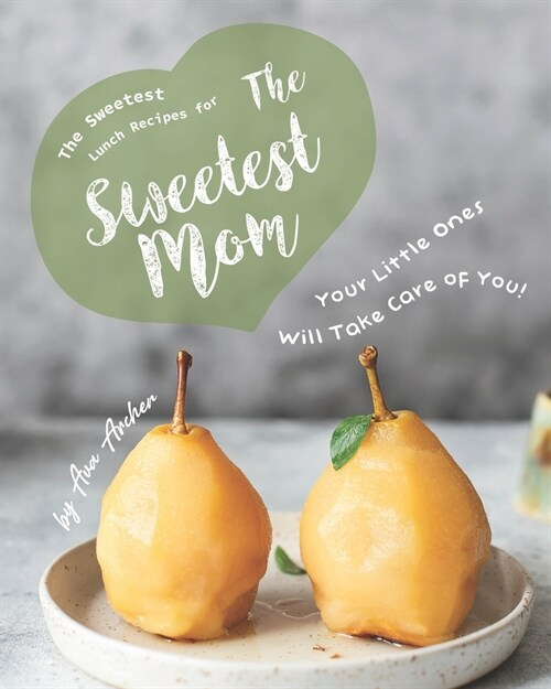 The Sweetest Lunch Recipes for The Sweetest Mom: Your Little Ones Will Take Care of You! (Paperback)