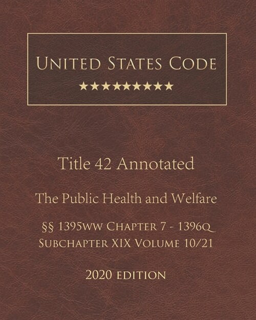 United States Code Annotated Title 42 The Public Health and Welfare 2020 Edition ㎣1395ww Chapter 7 - 1396q Subchapter XIX Volume 10/21 (Paperback)