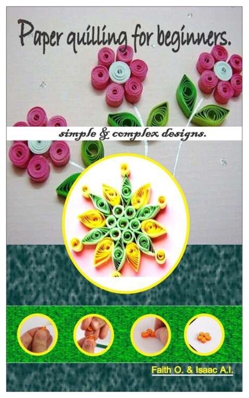 Paper quilling for beginners.: simple & complex designs. (Paperback)