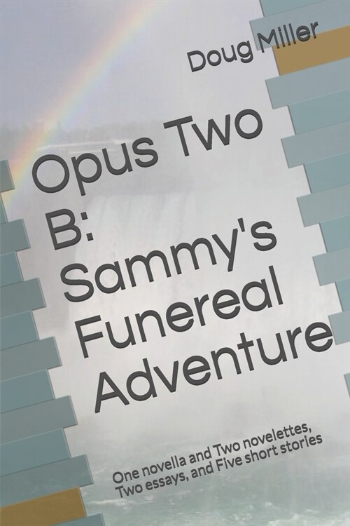 Opus Two B: Sammys Funereal Adventure: One novella and Two novelettes, Two essays, and Five short stories (Paperback)