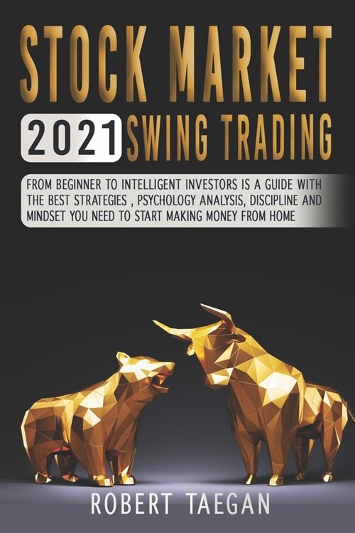 Stock Market 2021 - Swing Trading: From beginner to intelligent investors is a guide with the best strategies, psychology analysis, discipline and min (Paperback)