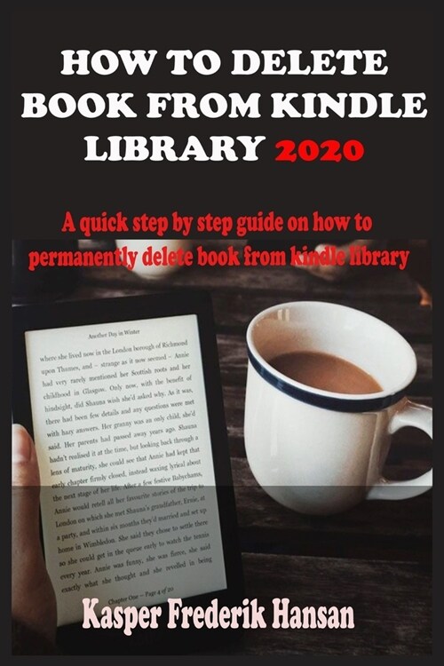 How to Delete Book from Kindle Library 2020: A Complete 2020 Guide On How To Permanently Delete Books From Your Kindle Library With Shortcut, Tricks A (Paperback)