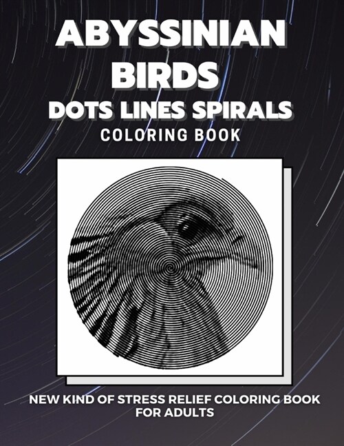 Abyssinian Birds - Dots Lines Spirals Coloring Book: New kind of stress relief coloring book for adults (Paperback)