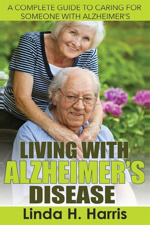 Living With Alzheimers Disease: A Complete Guide to Caring for Someone with Alzheimers (Paperback)