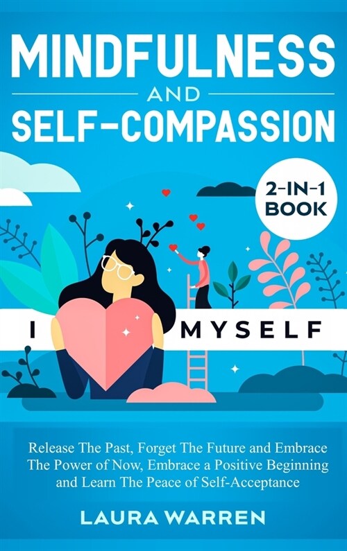 Mindfulness and Self-Compassion 2-in-1 Book: Release The Past, Forget The Future and Embrace The Power of Now, Embrace a Positive Beginning and Learn (Hardcover)