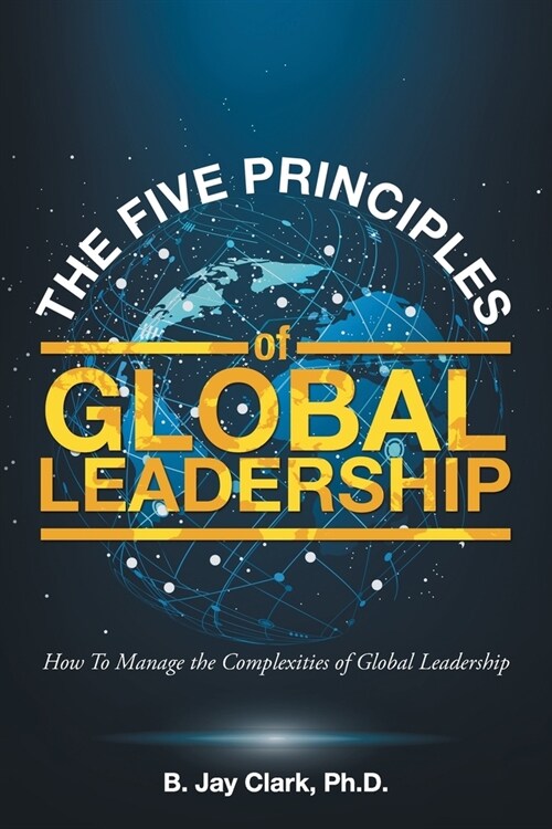 The Five Principles of Global Leadership: How To Manage the Complexities of Global Leadership (Paperback)