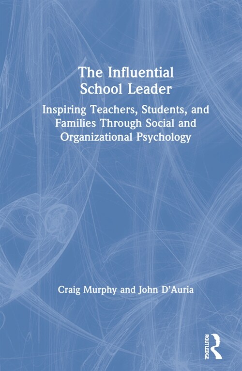 The Influential School Leader : Inspiring Teachers, Students, and Families Through Social and Organizational Psychology (Hardcover)