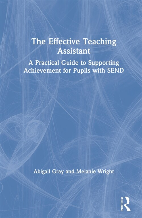 The Effective Teaching Assistant : A Practical Guide to Supporting Achievement for Pupils with SEND (Hardcover)