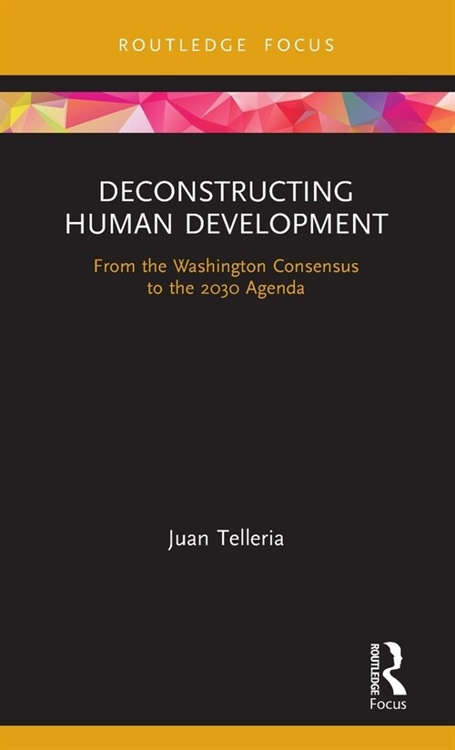 Deconstructing Human Development : From the Washington Consensus to the 2030 Agenda (Hardcover)