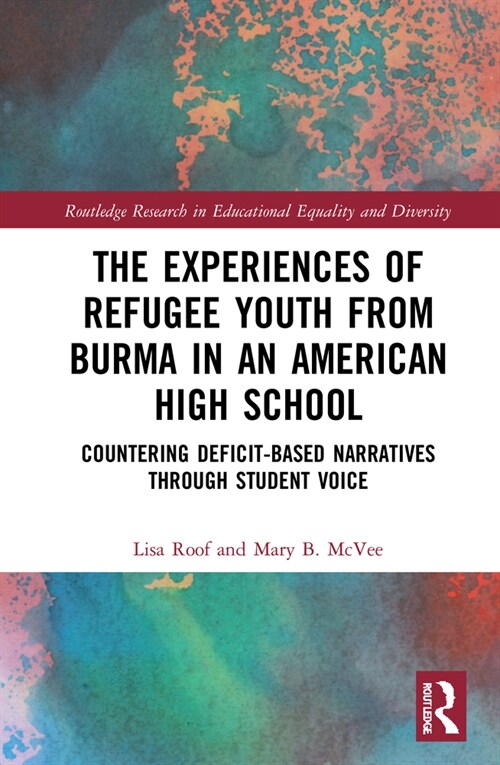 The Experiences of Refugee Youth from Burma in an American High School : Countering Deficit-Based Narratives through Student Voice (Hardcover)