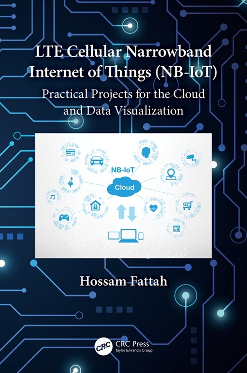 LTE Cellular Narrowband Internet of Things (NB-IoT) : Practical Projects for the Cloud and Data Visualization (Hardcover)