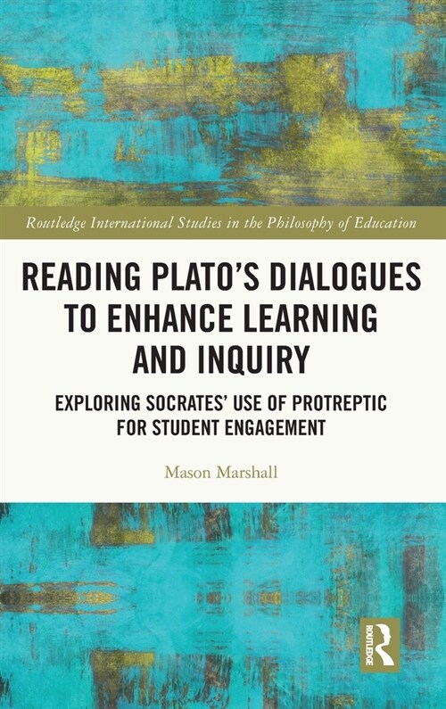Reading Platos Dialogues to Enhance Learning and Inquiry : Exploring Socrates Use of Protreptic for Student Engagement (Hardcover)