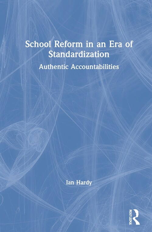 School Reform in an Era of Standardization : Authentic Accountabilities (Hardcover)