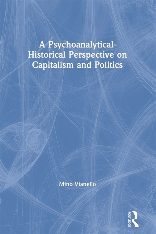 A Psychoanalytical-Historical Perspective on Capitalism and Politics (Paperback)