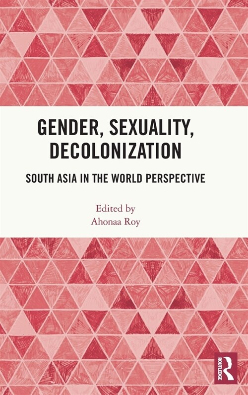 Gender, Sexuality, Decolonization : South Asia in the World Perspective (Hardcover)