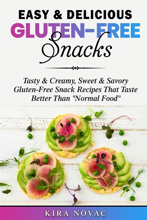 Easy & Delicious Gluten-Free Snacks: Tasty & Creamy, Sweet & Savory Gluten-Free Snack Recipes That Taste Better Than Normal Food (Paperback, Easy & Deliciou)