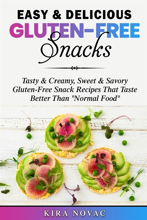Easy & Delicious Gluten-Free Snacks: Tasty & Creamy, Sweet & Savory Gluten-Free Snack Recipes That Taste Better Than Normal Food (Paperback)