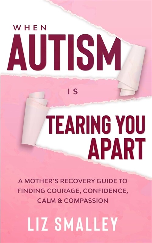 When Autism Is Tearing You Apart: A Mothers Recovery Guide To Finding Courage, Confidence, Calm & Compassion (Paperback)