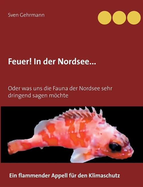 Feuer! In der Nordsee...: Oder was uns die Fauna der Nordsee sehr dringend sagen m?hte (Paperback)