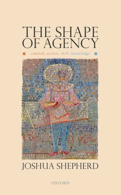 The Shape of Agency : Control, Action, Skill, Knowledge (Hardcover)