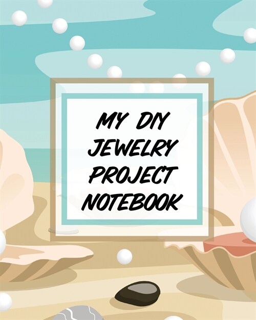 My DIY Jewelry Project Notebook: DIY Project Planner Organizer Crafts Hobbies Home Made (Paperback)