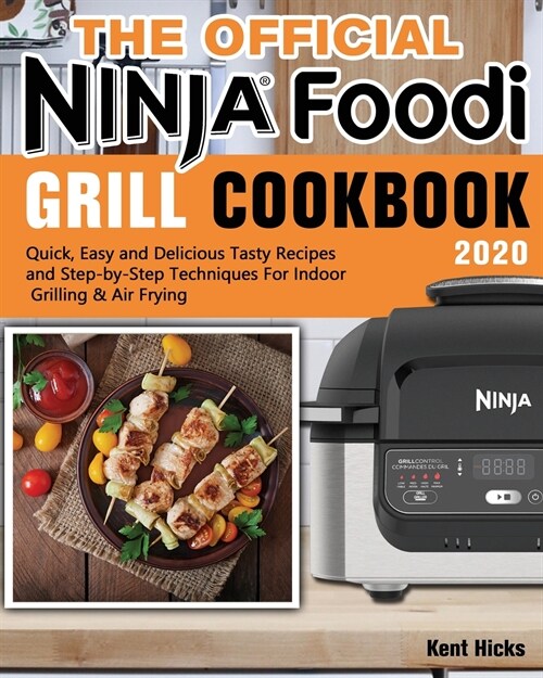 The Official Ninja Foodi Grill Cookbook 2020: Quick, Easy and Delicious Tasty Recipes and Step-by-Step Techniques For Indoor Grilling & Air Frying (Paperback)