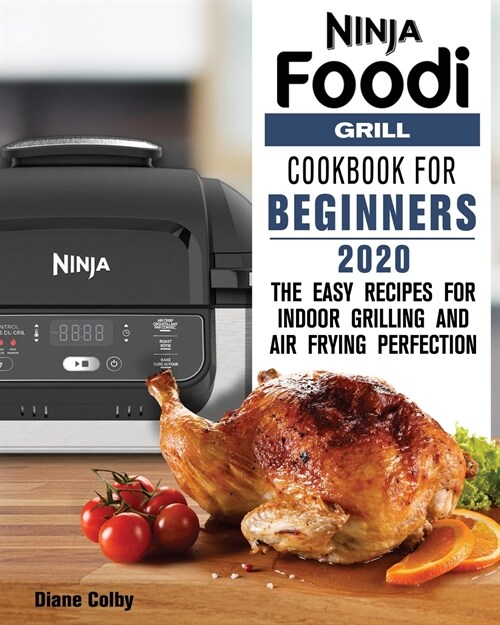 Ninja Foodi Grill Cookbook for Beginners 2020: The Easy Recipes for Indoor Grilling and Air Frying Perfection (Paperback)