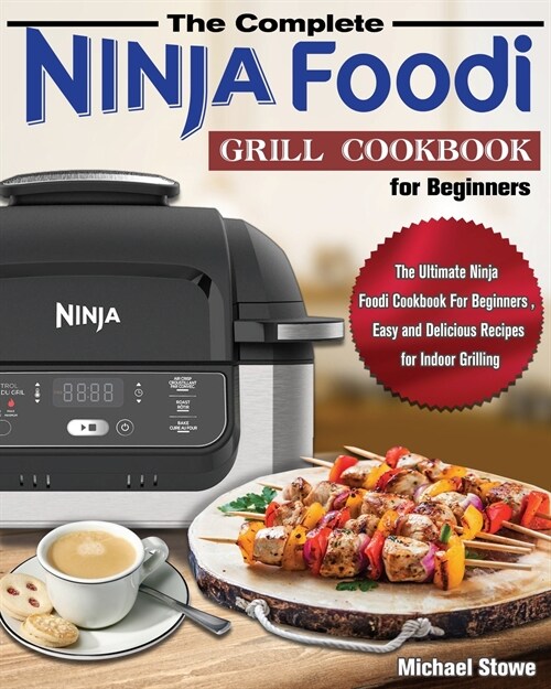 The Complete Ninja Foodi Grill Cookbook for Beginners: The Ultimate Ninja Foodi Cookbook For Beginners, Easy and Delicious Recipes for Indoor Grilling (Paperback)