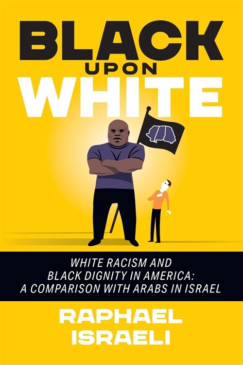 Black Upon White: White Racism and Black Dignity in America: A Comparison with Arabs in Israel (Paperback)