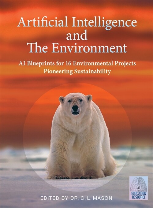 Artificial Intelligence and The Environment: AI Blueprints for 16 Environmental Projects Pioneering Sustainability (Paperback)